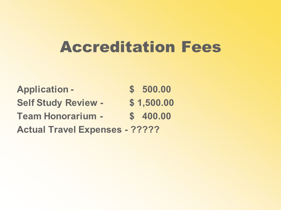 Accreditation Fees Application - $ Self Study Review - $ 1, Team Honorarium - $ Actual Travel Expenses -