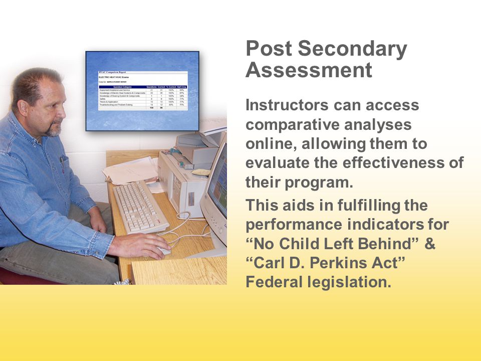 Post Secondary Assessment Instructors can access comparative analyses online, allowing them to evaluate the effectiveness of their program.