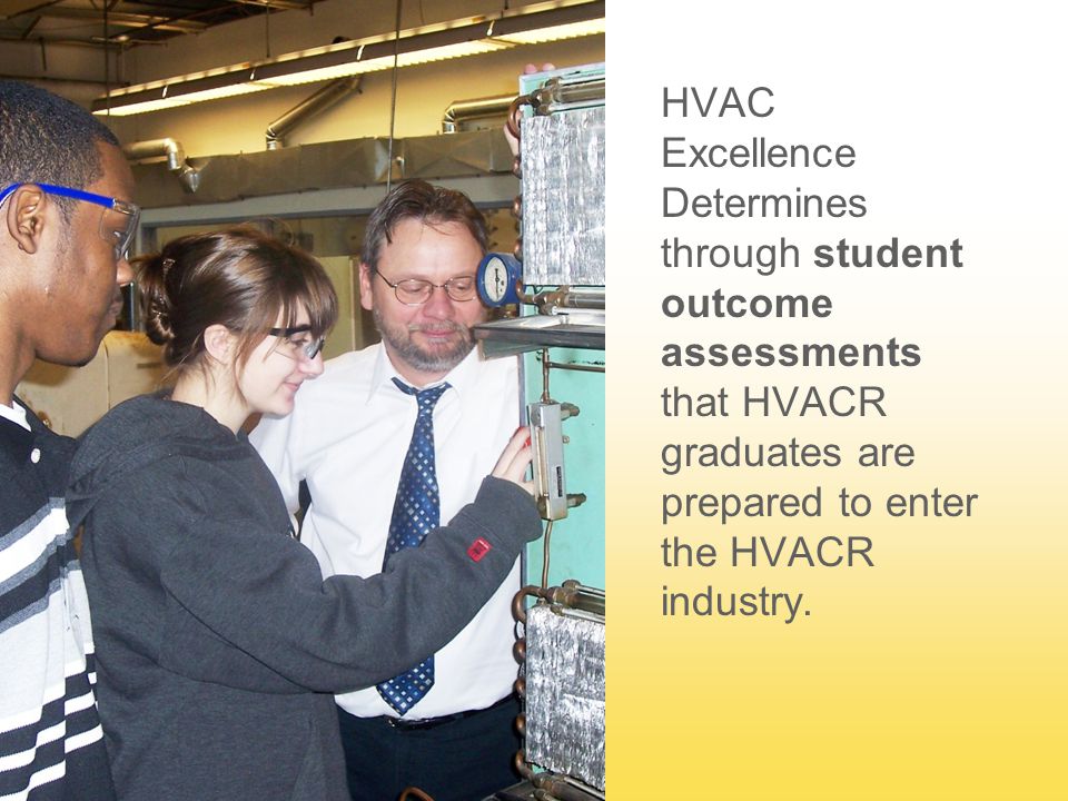 HVAC Excellence Determines through student outcome assessments that HVACR graduates are prepared to enter the HVACR industry.