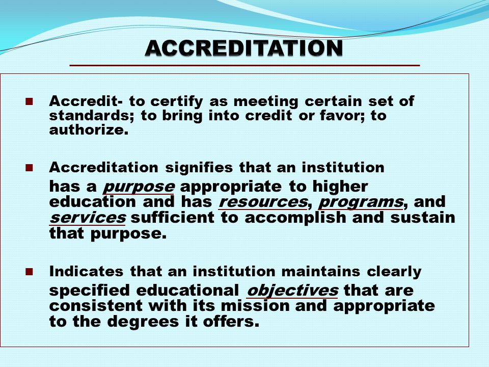 Accredit- to certify as meeting certain set of standards; to bring into credit or favor; to authorize.