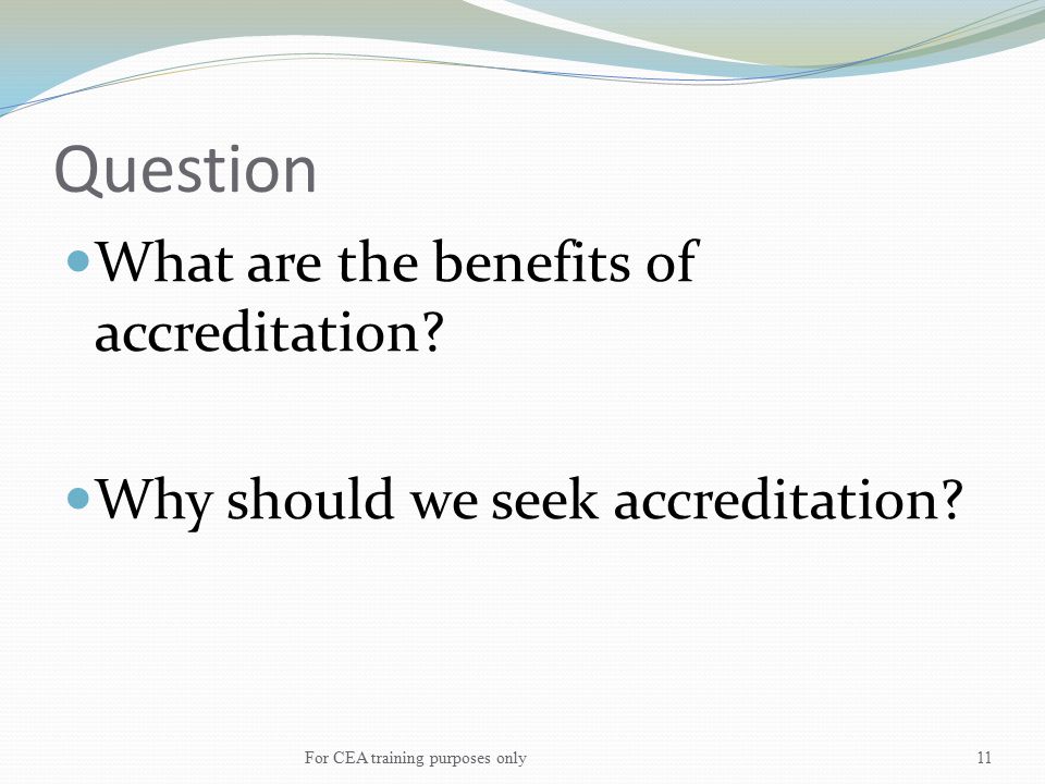 Question What are the benefits of accreditation. Why should we seek accreditation.