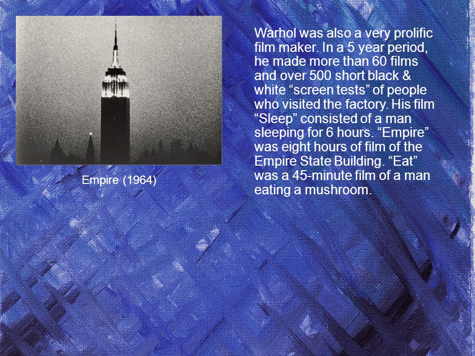 Empire (1964) Warhol was also a very prolific film maker.
