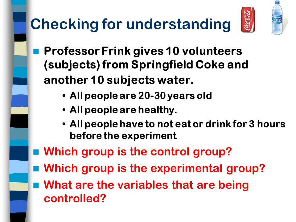 Checking for understanding Professor Frink gives 10 volunteers (subjects) from Springfield Coke and another 10 subjects water.