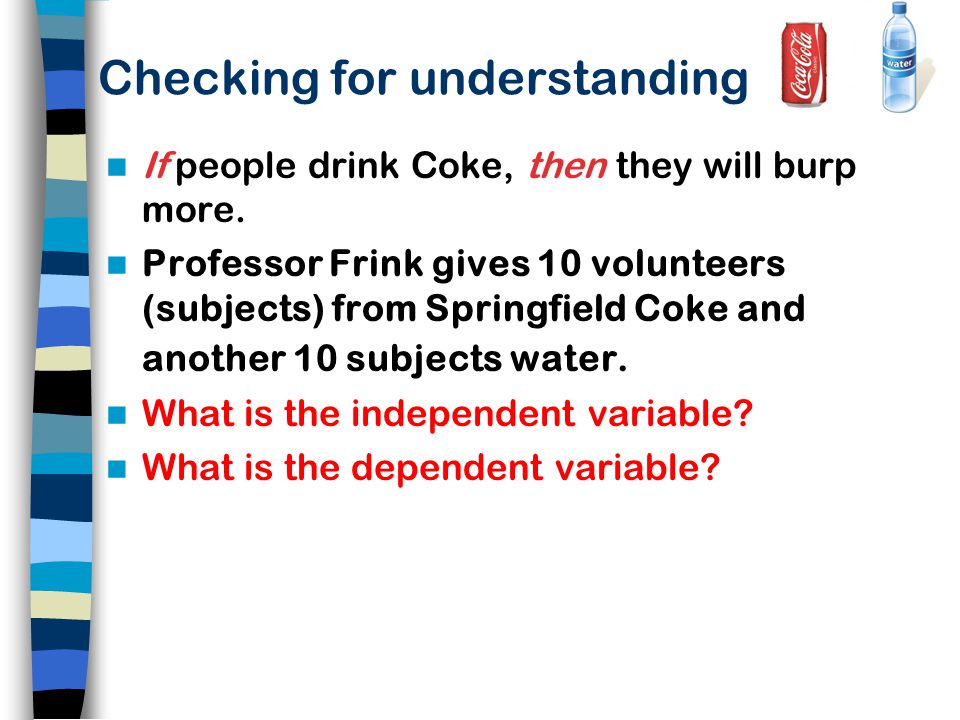 Checking for understanding If people drink Coke, then they will burp more.