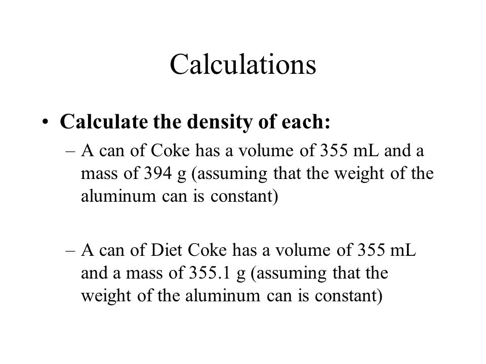 Density = mass/volume Example: –What is the mass of 10 mL of a liquid that has a density of 3.76 g/mL.