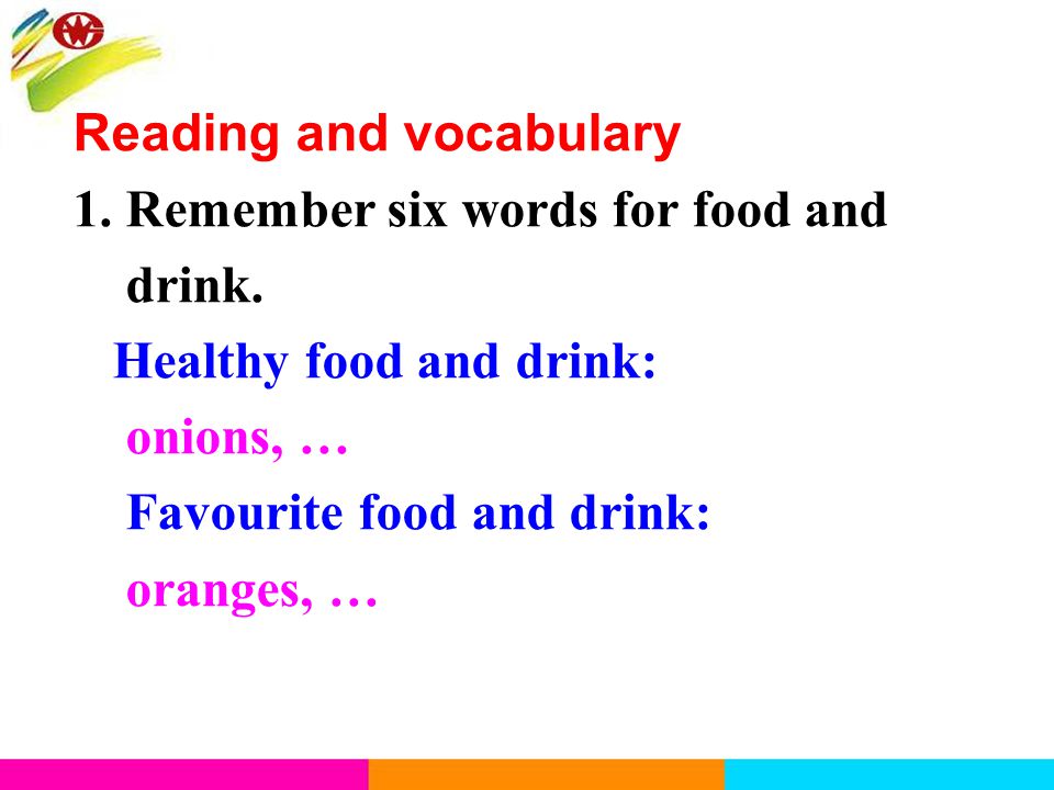 Reading and vocabulary 1.Remember six words for food and drink.