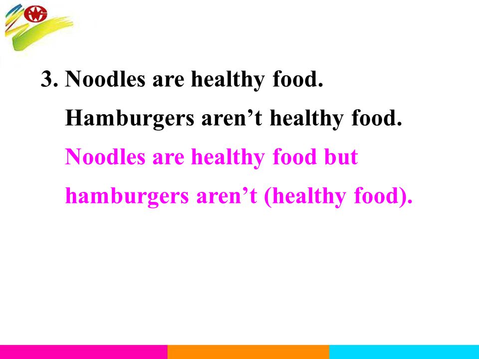 3. Noodles are healthy food. Hamburgers aren’t healthy food.
