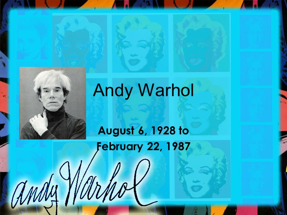 Andy Warhol August 6, 1928 to February 22, 1987
