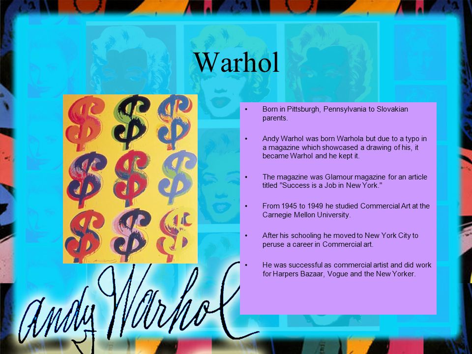 Warhol Born in Pittsburgh, Pennsylvania to Slovakian parents.