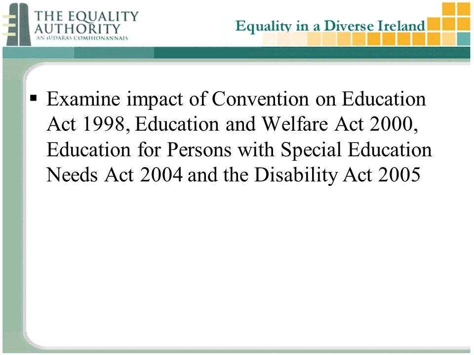  Examine impact of Convention on Education Act 1998, Education and Welfare Act 2000, Education for Persons with Special Education Needs Act 2004 and the Disability Act 2005