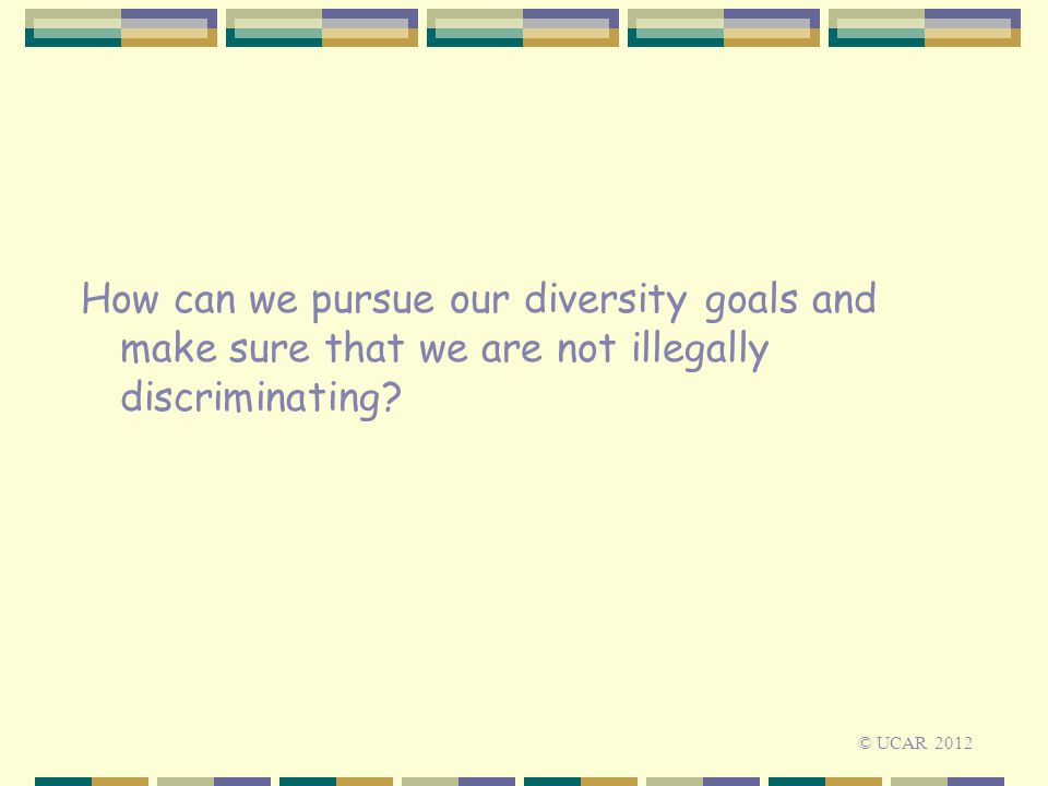 How can we pursue our diversity goals and make sure that we are not illegally discriminating.