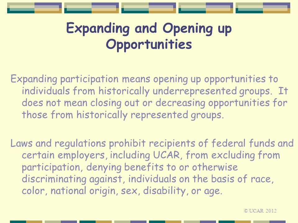 Expanding and Opening up Opportunities Expanding participation means opening up opportunities to individuals from historically underrepresented groups.