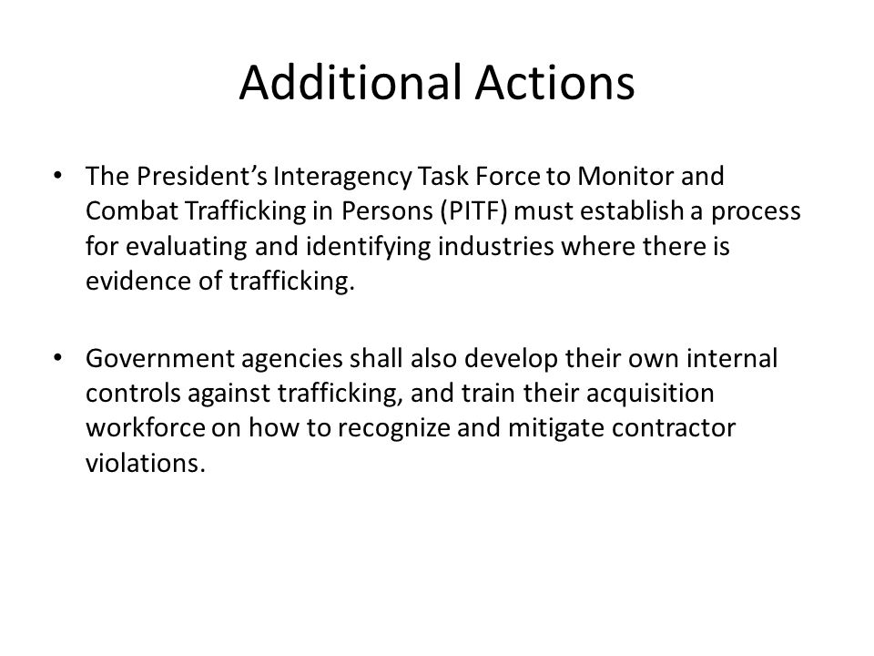 Additional Actions The President’s Interagency Task Force to Monitor and Combat Trafficking in Persons (PITF) must establish a process for evaluating and identifying industries where there is evidence of trafficking.