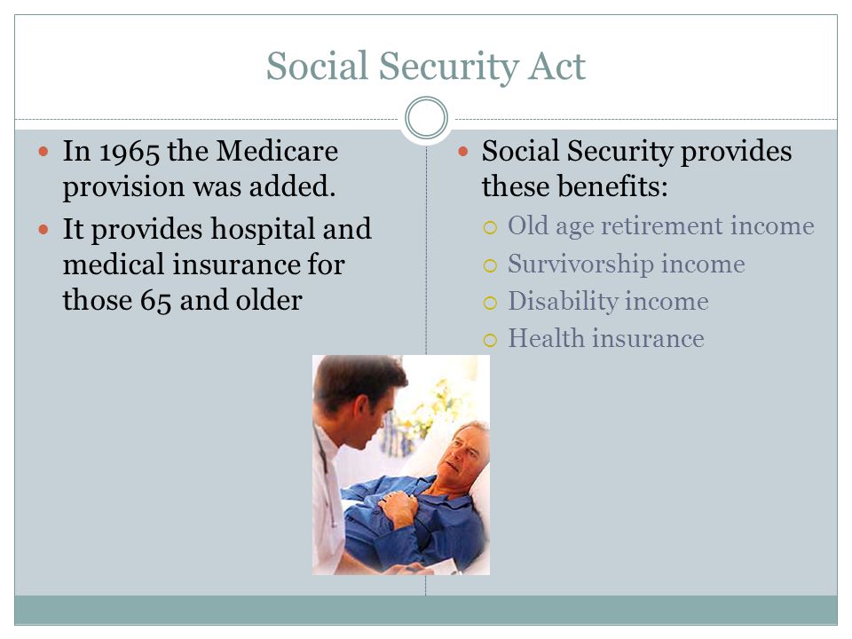 Social Security Act In 1965 the Medicare provision was added.