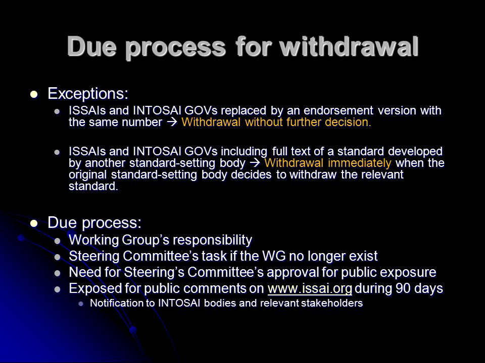 Due process for withdrawal Exceptions: Exceptions: ISSAIs and INTOSAI GOVs replaced by an endorsement version with the same number  Withdrawal without further decision.