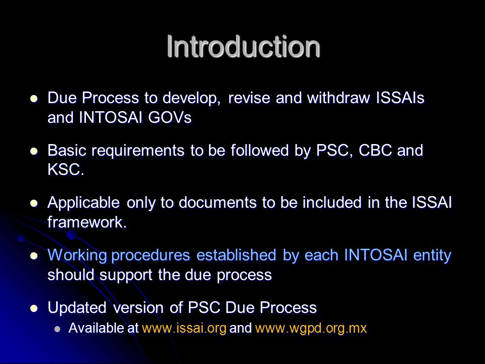 Introduction Due Process to develop, revise and withdraw ISSAIs and INTOSAI GOVs Due Process to develop, revise and withdraw ISSAIs and INTOSAI GOVs Basic requirements to be followed by PSC, CBC and KSC.