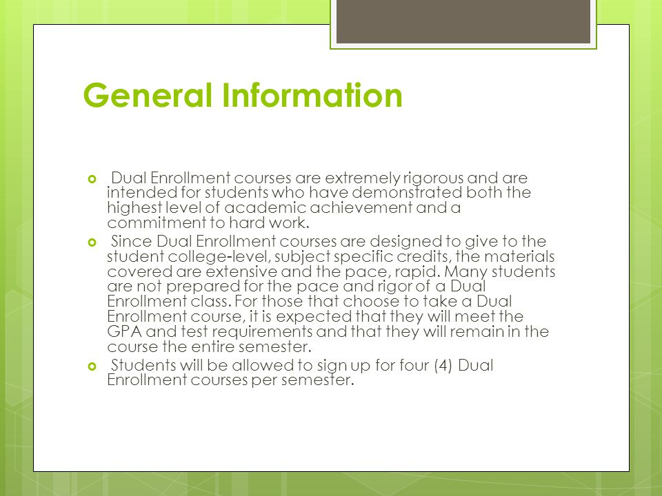 General Information  Dual Enrollment courses are extremely rigorous and are intended for students who have demonstrated both the highest level of academic achievement and a commitment to hard work.