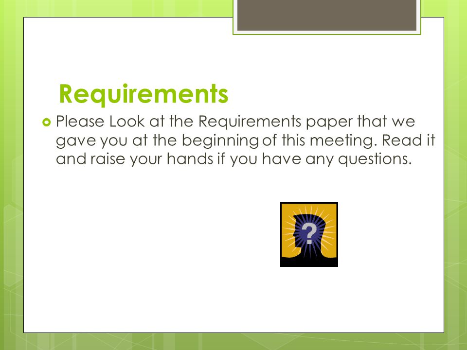 Requirements  Please Look at the Requirements paper that we gave you at the beginning of this meeting.