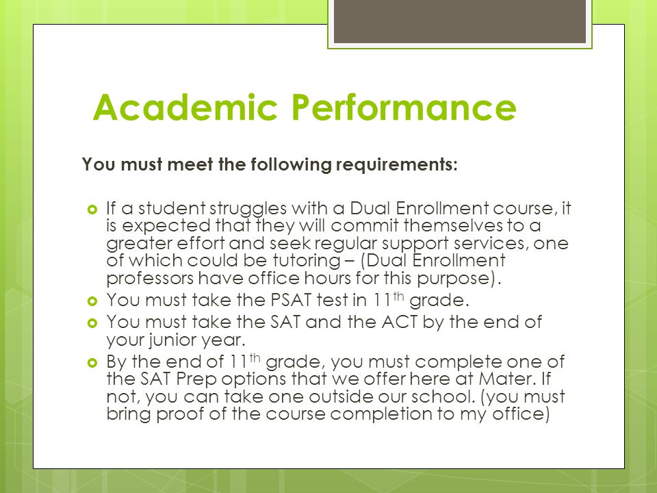 Academic Performance You must meet the following requirements:  If a student struggles with a Dual Enrollment course, it is expected that they will commit themselves to a greater effort and seek regular support services, one of which could be tutoring – (Dual Enrollment professors have office hours for this purpose).
