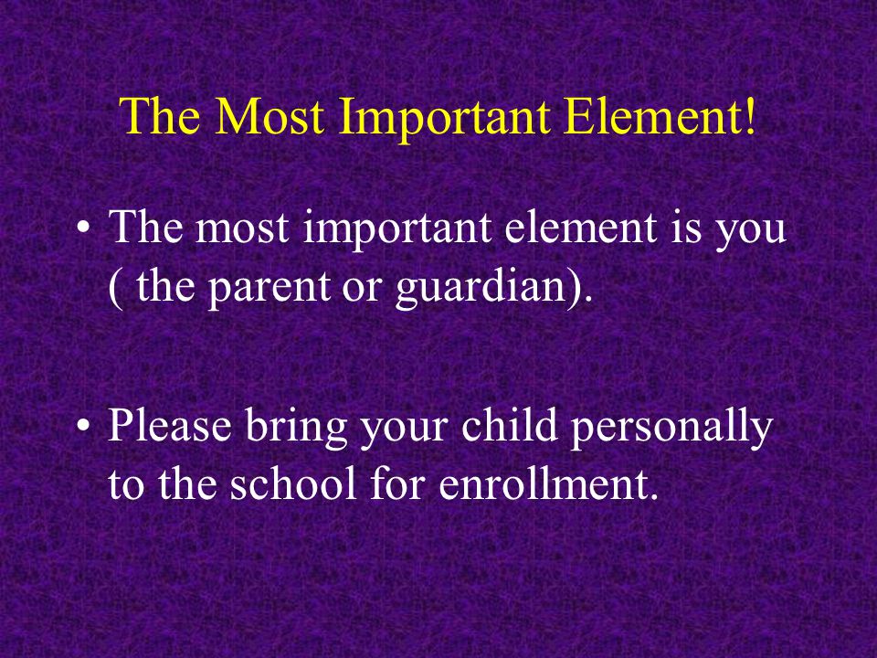The Most Important Element. The most important element is you ( the parent or guardian).