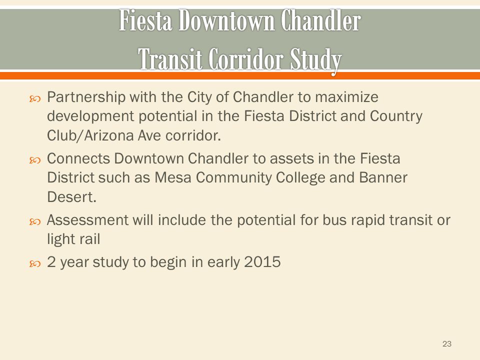  Partnership with the City of Chandler to maximize development potential in the Fiesta District and Country Club/Arizona Ave corridor.