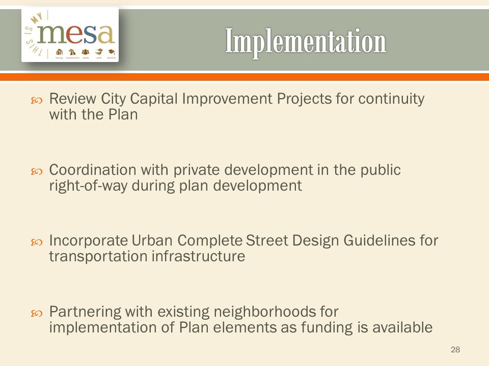  Review City Capital Improvement Projects for continuity with the Plan  Coordination with private development in the public right-of-way during plan development  Incorporate Urban Complete Street Design Guidelines for transportation infrastructure  Partnering with existing neighborhoods for implementation of Plan elements as funding is available 28