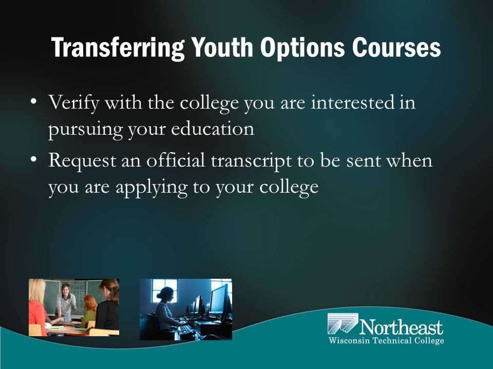 Transferring Youth Options Courses Verify with the college you are interested in pursuing your education Request an official transcript to be sent when you are applying to your college