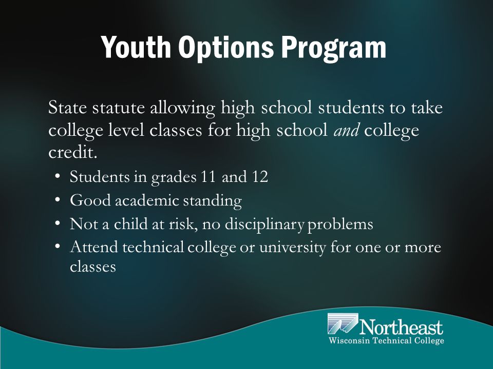 Youth Options Program State statute allowing high school students to take college level classes for high school and college credit.