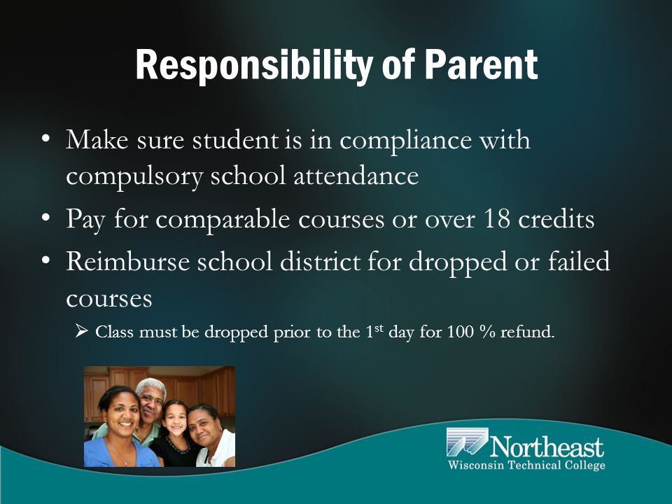 Responsibility of Parent Make sure student is in compliance with compulsory school attendance Pay for comparable courses or over 18 credits Reimburse school district for dropped or failed courses  Class must be dropped prior to the 1 st day for 100 % refund.