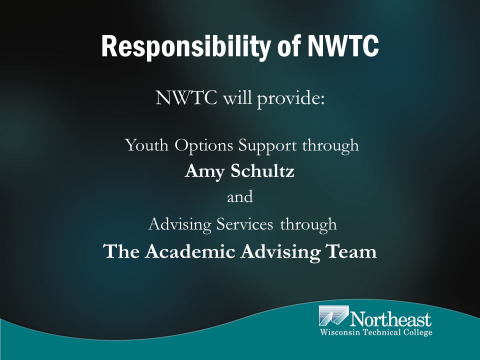 Responsibility of NWTC NWTC will provide: Youth Options Support through Amy Schultz and Advising Services through The Academic Advising Team