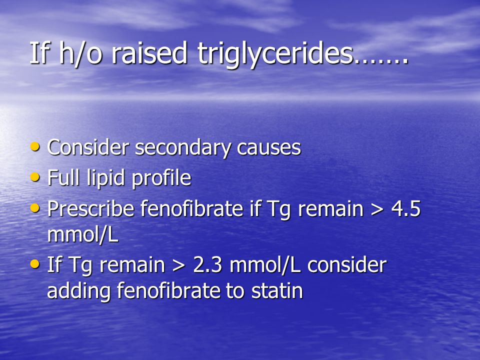 If h/o raised triglycerides…….