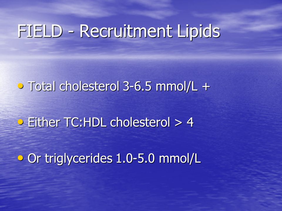 FIELD - Recruitment Lipids Total cholesterol mmol/L + Total cholesterol mmol/L + Either TC:HDL cholesterol > 4 Either TC:HDL cholesterol > 4 Or triglycerides mmol/L Or triglycerides mmol/L