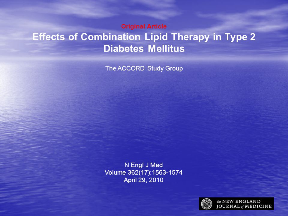 Original Article Effects of Combination Lipid Therapy in Type 2 Diabetes Mellitus The ACCORD Study Group N Engl J Med Volume 362(17): April 29, 2010