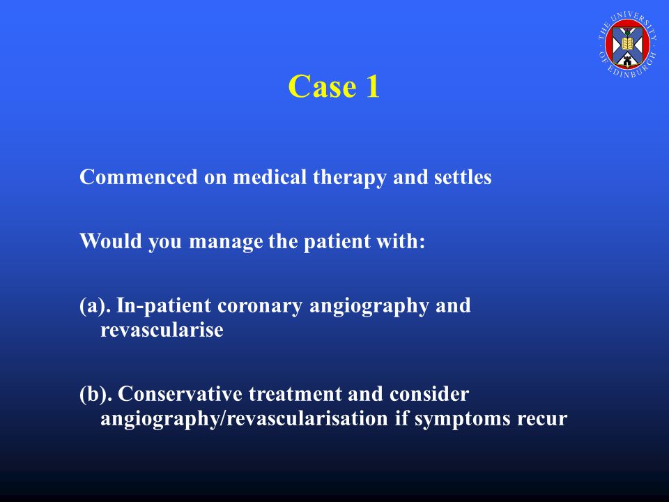 Case 1 Commenced on medical therapy and settles Would you manage the patient with: (a).