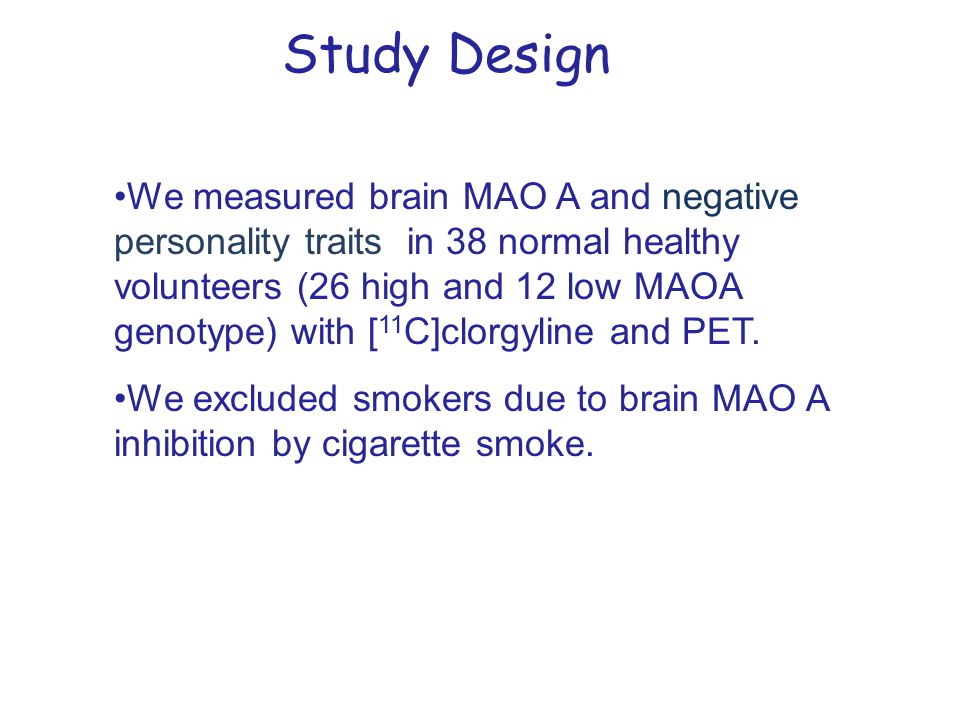 We measured brain MAO A and negative personality traits in 38 normal healthy volunteers (26 high and 12 low MAOA genotype) with [ 11 C]clorgyline and PET.