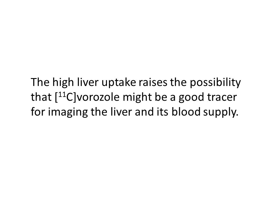 The high liver uptake raises the possibility that [ 11 C]vorozole might be a good tracer for imaging the liver and its blood supply.