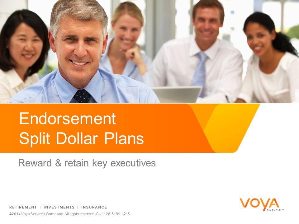 Endorsement Split Dollar Plans Reward & retain key executives ©2014 Voya Services Company.