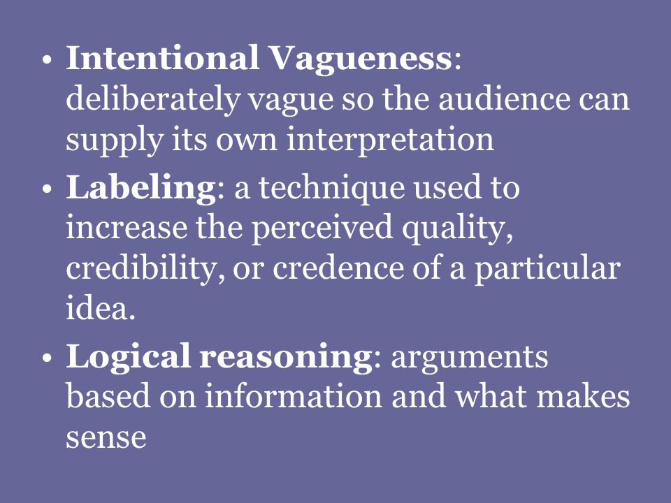 Intentional Vagueness: deliberately vague so the audience can supply its own interpretation Labeling: a technique used to increase the perceived quality, credibility, or credence of a particular idea.