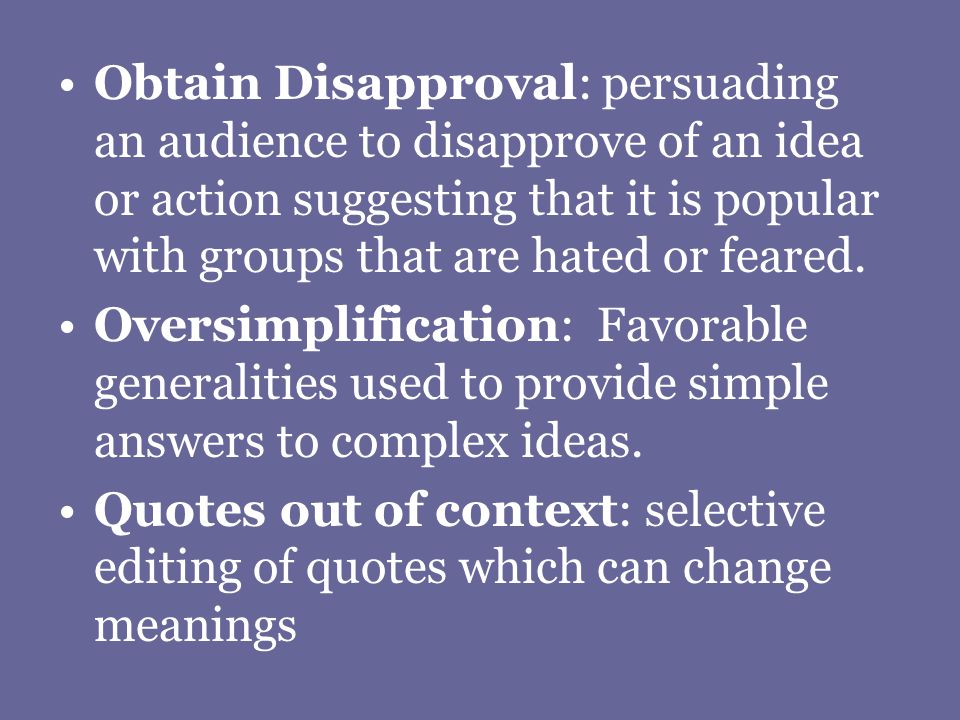 Obtain Disapproval: persuading an audience to disapprove of an idea or action suggesting that it is popular with groups that are hated or feared.