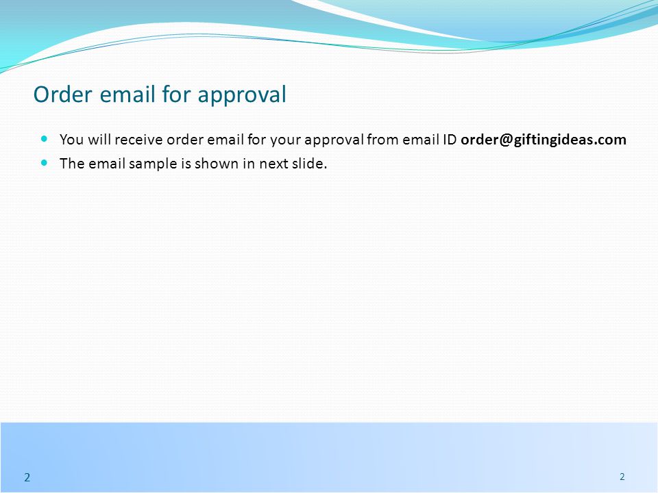 22 2 Order  for approval You will receive order  for your approval from  ID The  sample is shown in next slide.
