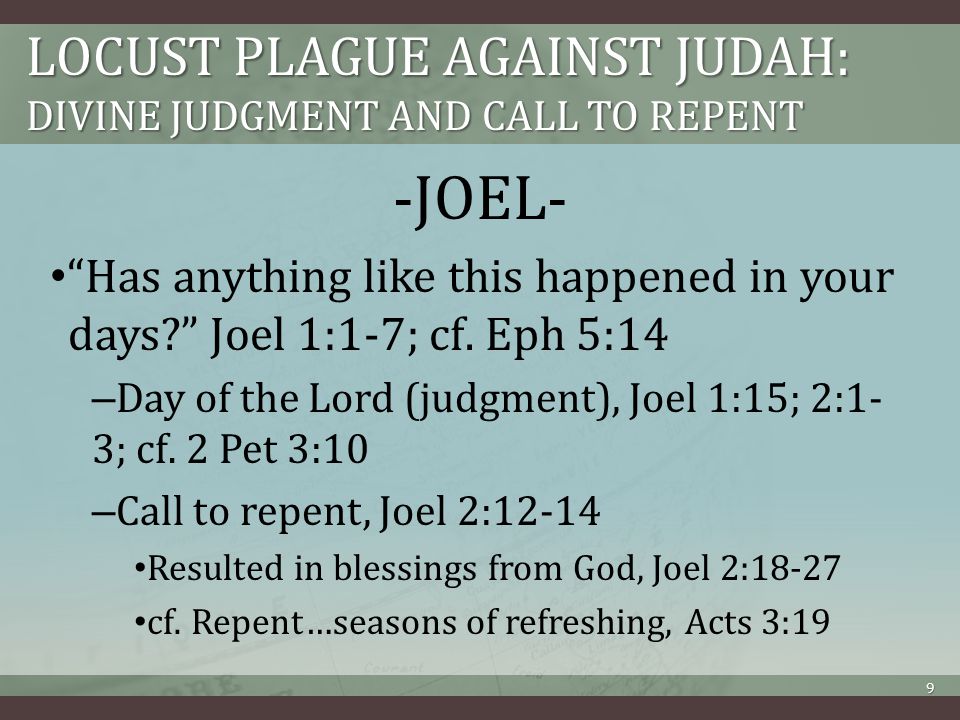 LOCUST PLAGUE AGAINST JUDAH: DIVINE JUDGMENT AND CALL TO REPENT -JOEL- Has anything like this happened in your days Joel 1:1-7; cf.