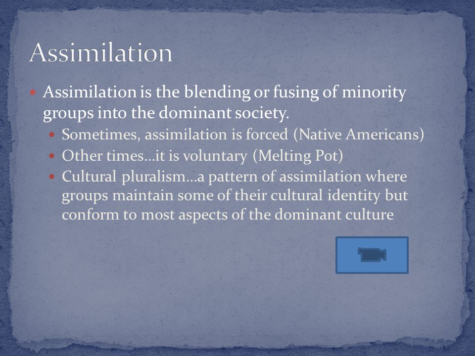 Assimilation is the blending or fusing of minority groups into the dominant society.