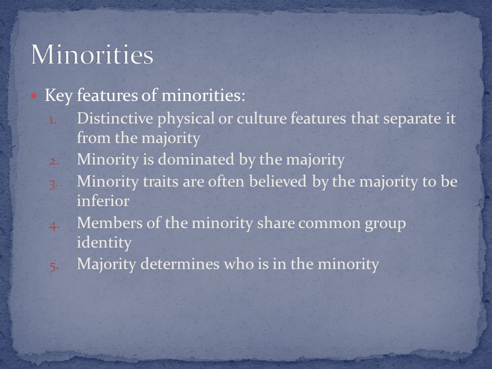 Key features of minorities: 1.
