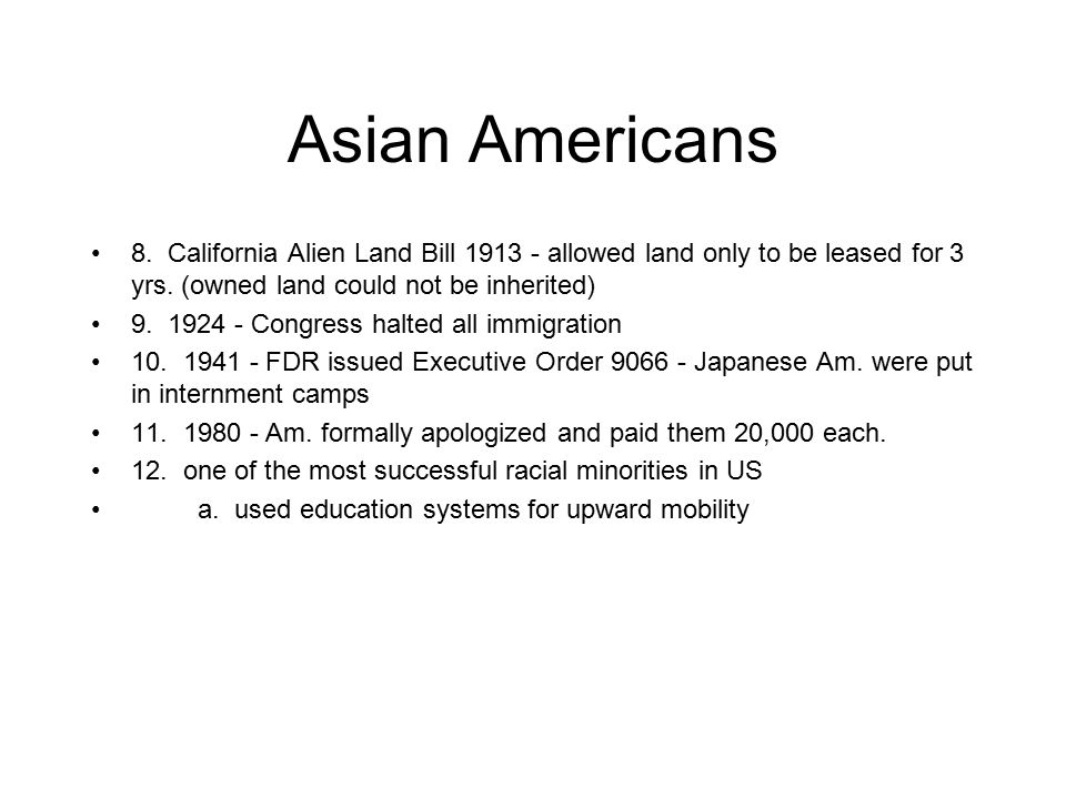 Asian Americans 8. California Alien Land Bill allowed land only to be leased for 3 yrs.