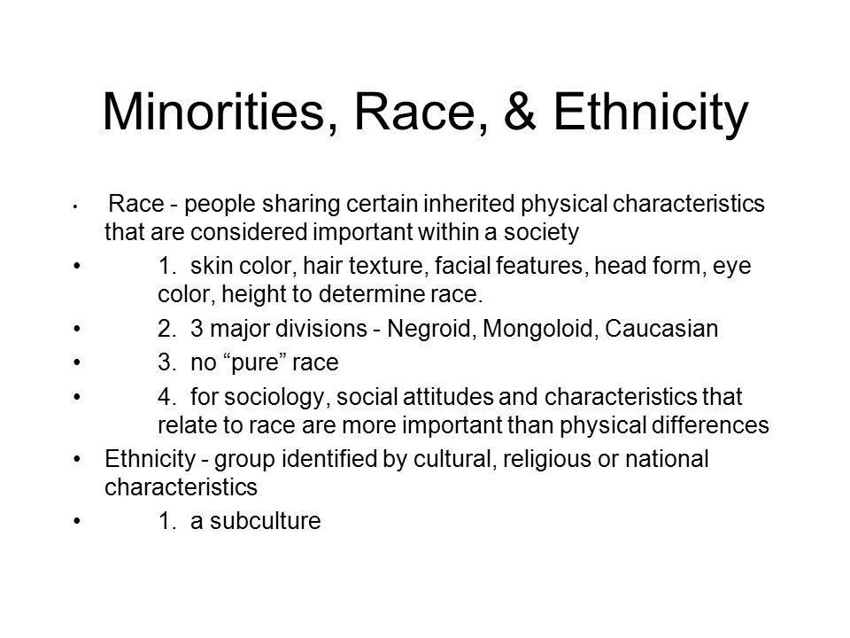 Minorities, Race, & Ethnicity Race - people sharing certain inherited physical characteristics that are considered important within a society 1.