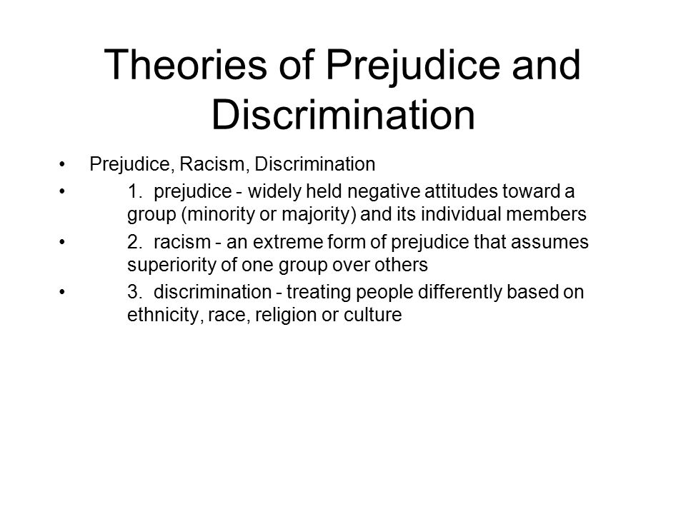 Theories of Prejudice and Discrimination Prejudice, Racism, Discrimination 1.