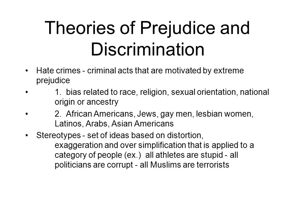Theories of Prejudice and Discrimination Hate crimes - criminal acts that are motivated by extreme prejudice 1.