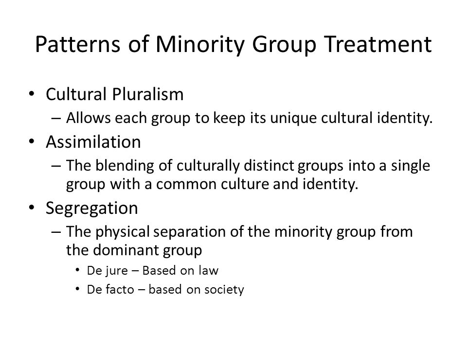 Patterns of Minority Group Treatment Cultural Pluralism – Allows each group to keep its unique cultural identity.