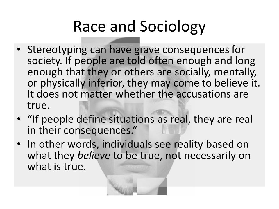 Race and Sociology Stereotyping can have grave consequences for society.