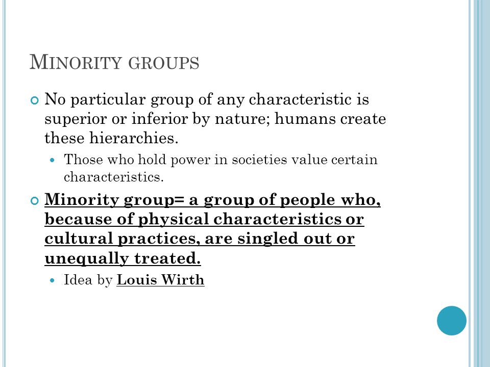 M INORITY GROUPS No particular group of any characteristic is superior or inferior by nature; humans create these hierarchies.